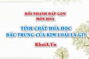 Tính chất hóa học đặc trưng của kim loại là gì? Hỏi nhanh đáp gọn môn Hóa